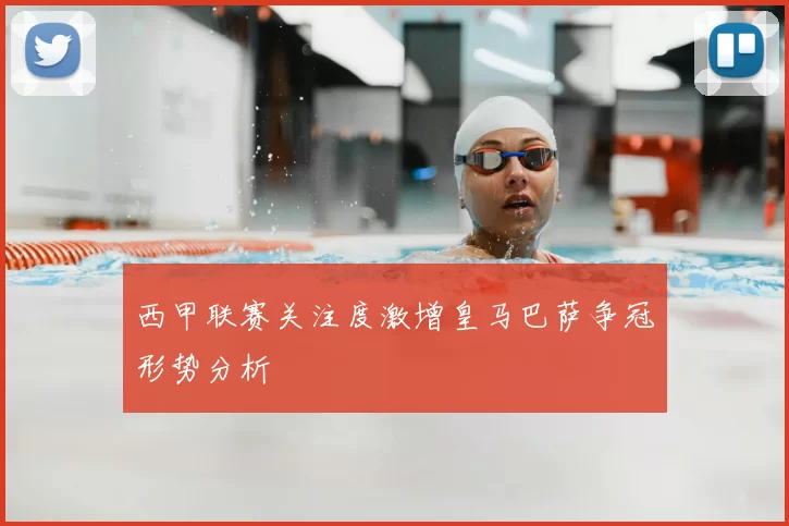 西甲联赛关注度激增皇马巴萨争冠形势分析