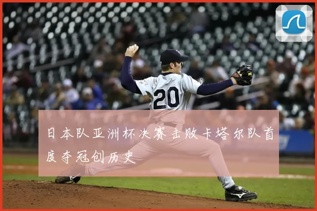 日本队亚洲杯决赛击败卡塔尔队首度夺冠创历史