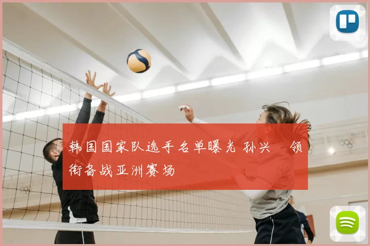韩国国家队选手名单曝光 孙兴慜领衔备战亚洲赛场