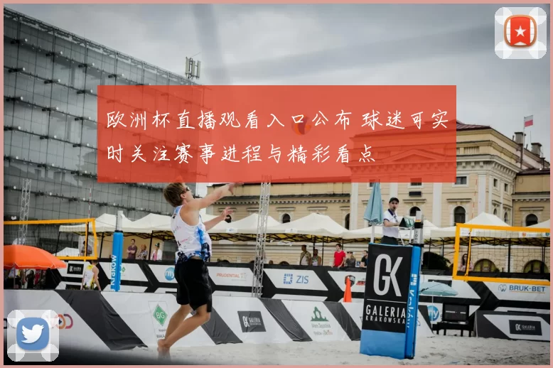 欧洲杯直播观看入口公布 球迷可实时关注赛事进程与精彩看点