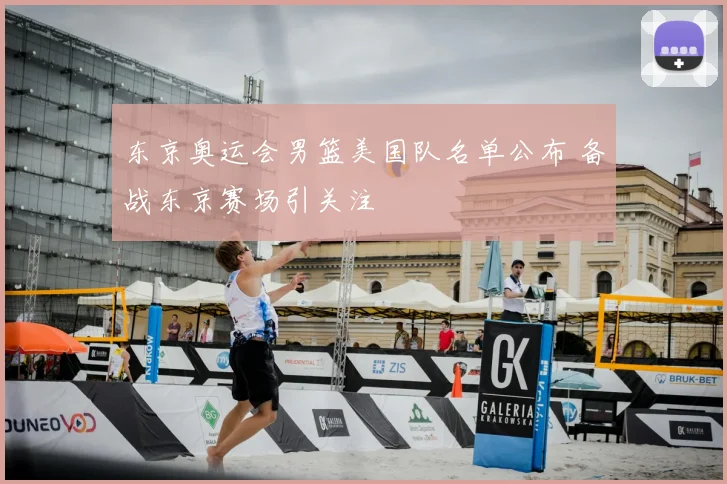 东京奥运会男篮美国队名单公布 备战东京赛场引关注