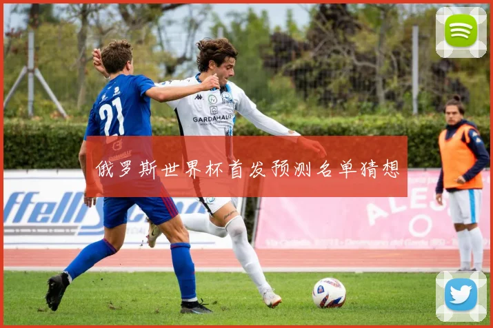 俄罗斯世界杯首发预测名单猜想