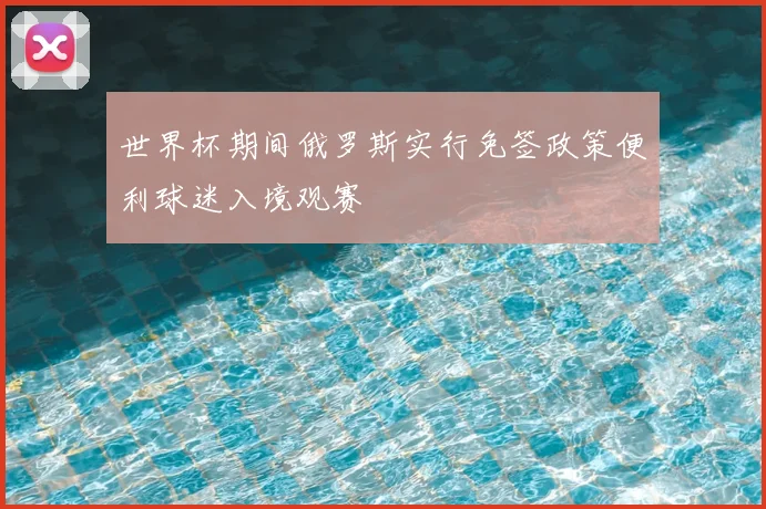 世界杯期间俄罗斯实行免签政策便利球迷入境观赛